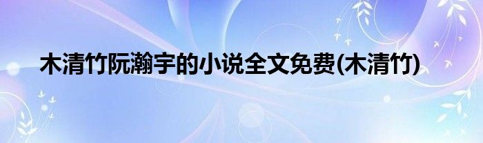 院瀚宇木清竹最新更新：深度解析及未来展望